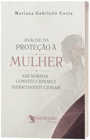 Análise da Proteção à Mulher nas Normas Constitucionais e Infraconstitucionais