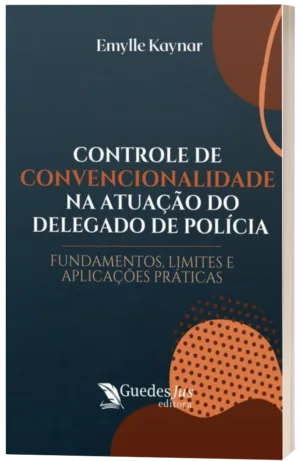 Controle de Convencionalidade na Atuação do Delegado de Polícia: Fundamentos, Limites e Aplicações Práticas