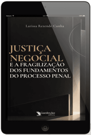 Justiça Negocial e a Fragilização dos Fundamentos do Processo Penal