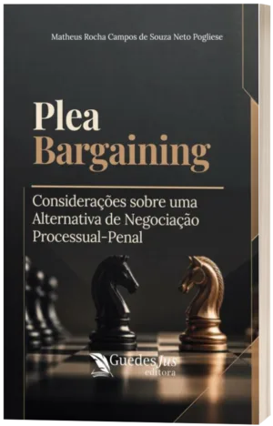 Plea Bargaining: Considerações sobre uma Alternativa de Negociação Processual-Penal