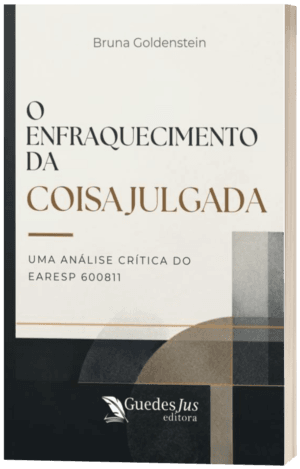 O Enfraquecimento da Coisa Julgada: Uma Análise Crítica do EAREsp 600811