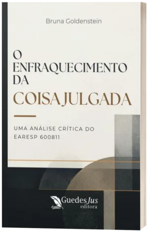 O Enfraquecimento da Coisa Julgada: Uma Análise Crítica do EAREsp 600811