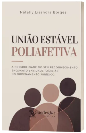 União Estável Poliafetiva: A Possibilidade do seu Reconhecimento enquanto Entidade Familiar no Ordenamento Jurídico
