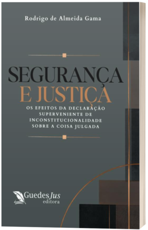 Segurança e Justiça: Os Efeitos da Declaração Superveniente de Inconstitucionalidade sobre a Coisa Julgada